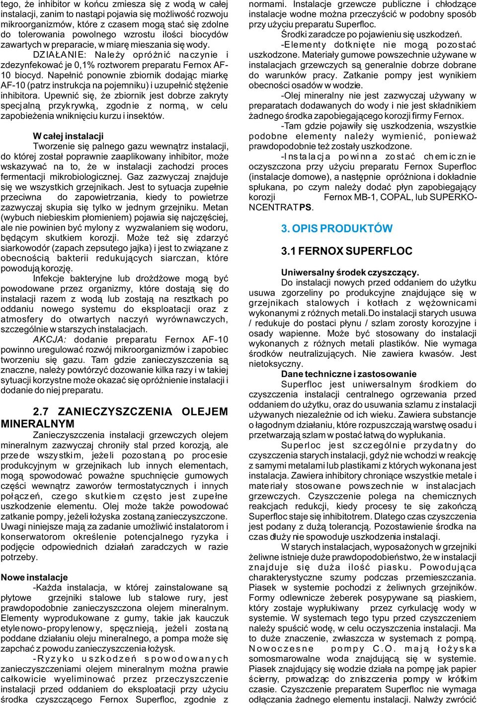 zdolne przy u yciu preparatu Superfloc. do tolerowania powolnego wzrostu iloœci biocydów Œrodki zaradcze po pojawieniu siê uszkodzeñ. zawartych w preparacie, w miarê mieszania siê wody.