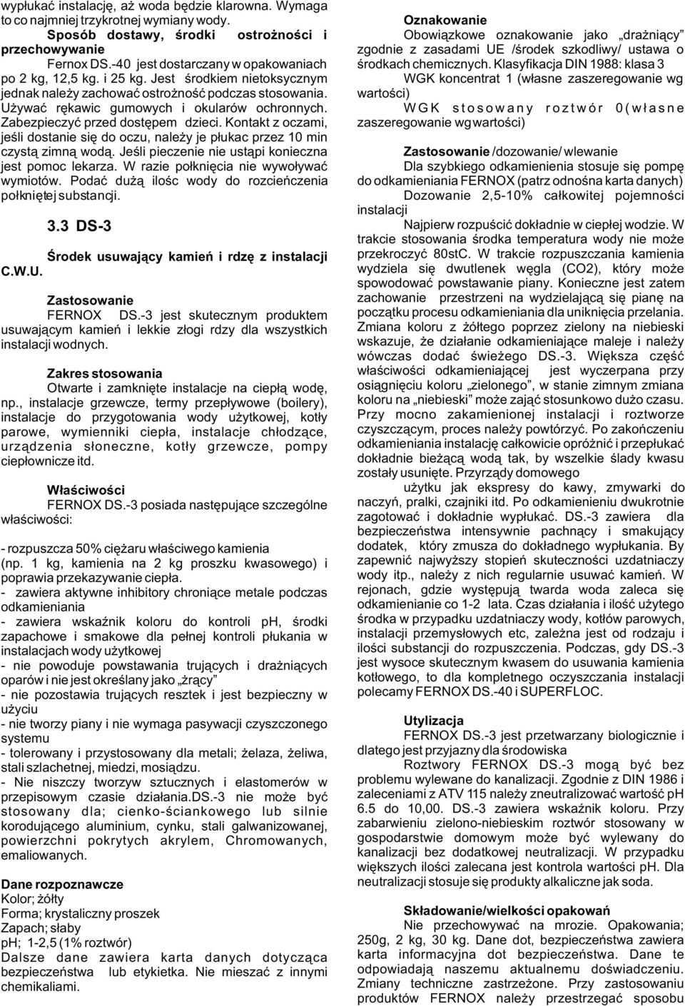 -40 jest dostarczany w opakowaniach œrodkach chemicznych. Klasyfikacja DIN 1988: klasa 3 po 2 kg, 12,5 kg. i 25 kg.