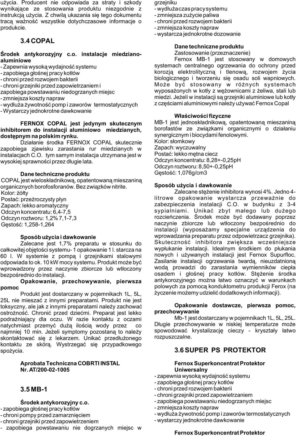 dokumentu trac¹ wa noœæ wszystkie dotychczasowe informacje o produkcie. 3.4 COPAL Œrodek antykorozyjny c.o. instalacje miedzianoaluminiowe - Zapewnia wysok¹ wydajnoœæ systemu - zapobiega g³oœnej