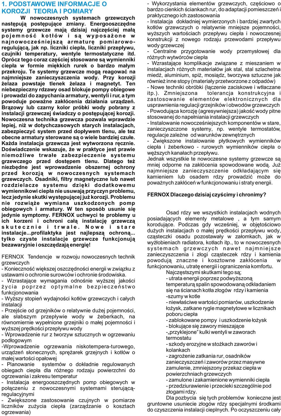 liczniki ciep³a, liczniki przep³ywu, czujniki temperatury, wentyle termostatyczne itd. Oprócz tego coraz czêœciej stosowane s¹ wymienniki ciep³a w formie miêkkich rurek o bardzo ma³ym przekroju.