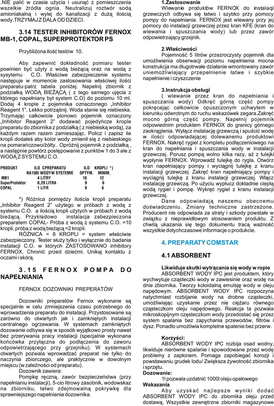 Nape³nij zbiornik z podzia³k¹ WOD BIE C ( z tego samego ujêcia z którego nape³niany by³ system C.O) do poziomu 10 ml. Dodaj 4 krople z pojemnika oznaczonego Inhibitor Reagent 1. Lekko potrz¹œnij.