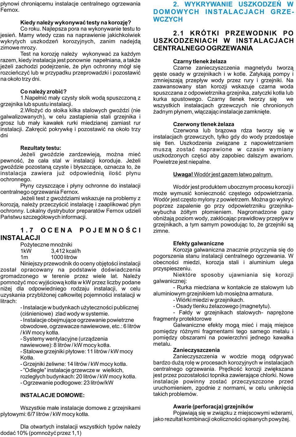 CENTRALNEGO OGRZEWANIA Test na korozjê nale y wykonywaæ za ka dym razem, kiedy instalacja jest ponownie nape³niana, a tak e Czarny tlenek elaza je eli zachodzi podejrzenie, e p³yn ochronny móg³ siê