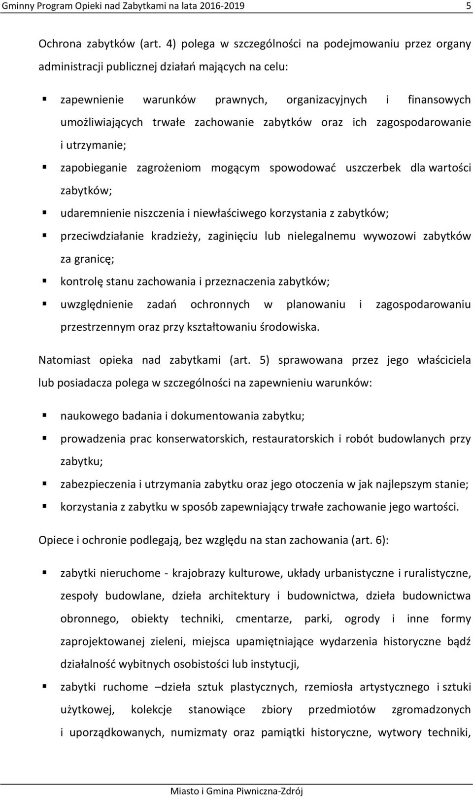 zachowanie zabytków oraz ich zagospodarowanie i utrzymanie; zapobieganie zagrożeniom mogącym spowodować uszczerbek dla wartości zabytków; udaremnienie niszczenia i niewłaściwego korzystania z