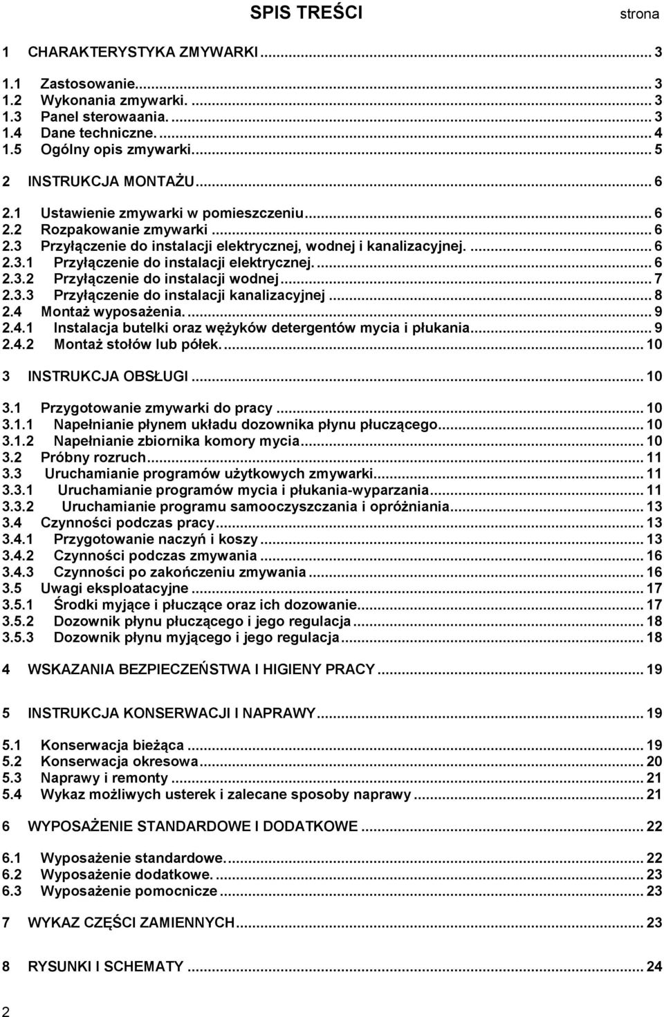 .. 7.3.3 Przyłączenie do instalacji kanalizacyjnej... 8.4 Montaż wyposażenia.... 9.4. Instalacja butelki oraz wężyków detergentów mycia i płukania... 9.4. Montaż stołów lub półek.