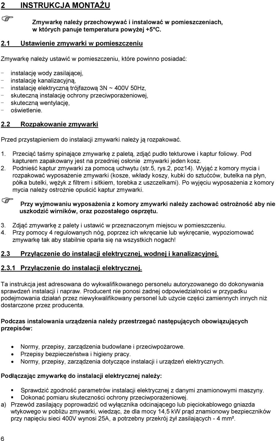 3N ~ 400V 50Hz, - skuteczną instalację ochrony przeciwporażeniowej, - skuteczną wentylację, - oświetlenie.. Rozpakowanie zmywarki Przed przystąpieniem do instalacji zmywarki należy ją rozpakować.