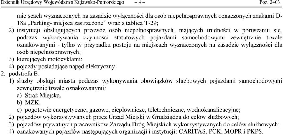 niepełnosprawnych, mających trudności w poruszaniu się, podczas wykonywania czynności statutowych pojazdami samochodowymi zewnętrznie trwale oznakowanymi - tylko w przypadku postoju na miejscach