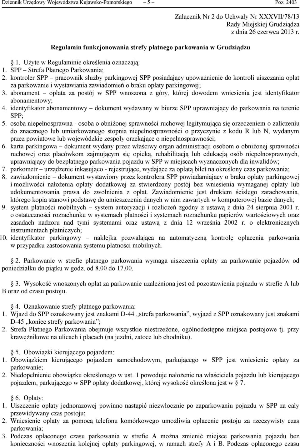 kontroler SPP pracownik służby parkingowej SPP posiadający upoważnienie do kontroli uiszczania opłat za parkowanie i wystawiania zawiadomień o braku opłaty parkingowej; 3.