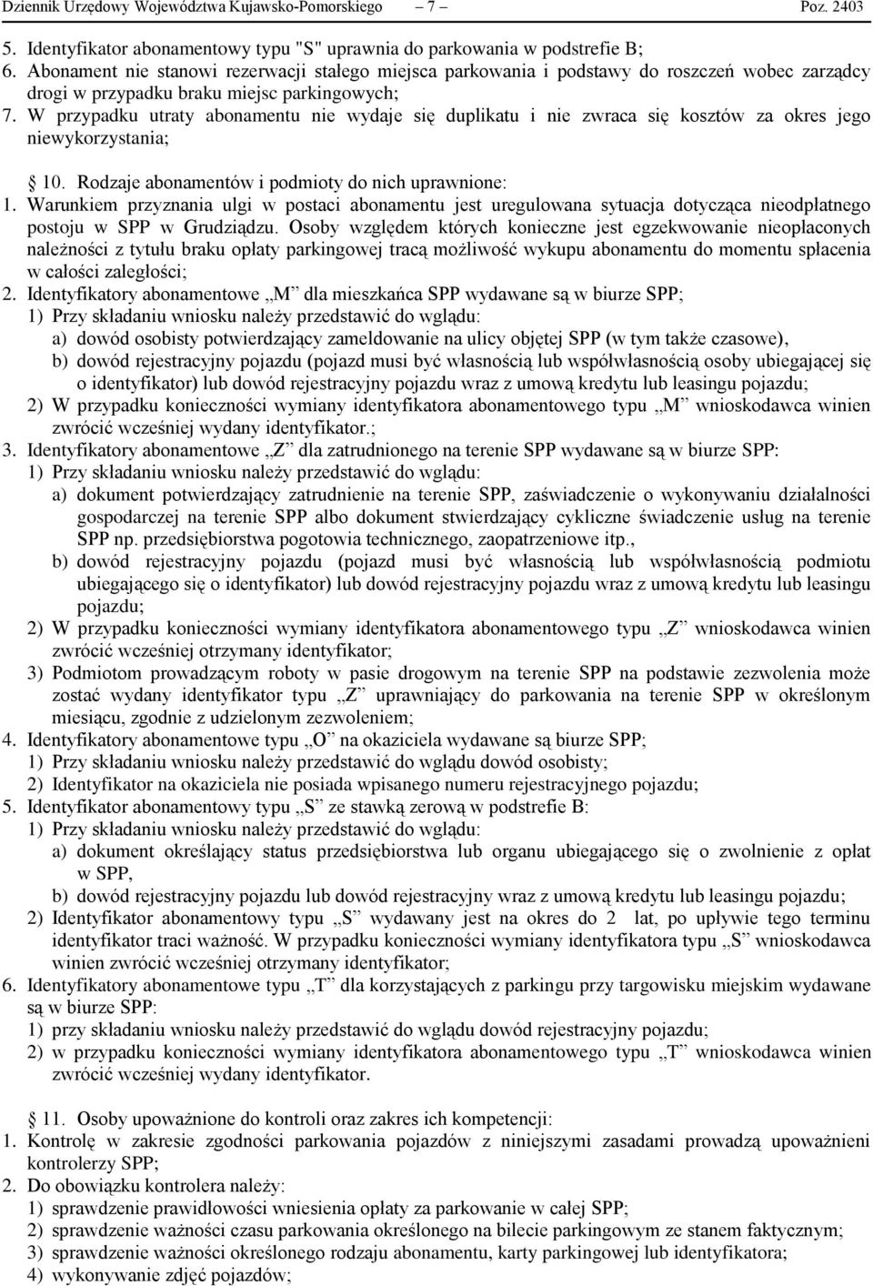 W przypadku utraty abonamentu nie wydaje się duplikatu i nie zwraca się kosztów za okres jego niewykorzystania; 10. Rodzaje abonamentów i podmioty do nich uprawnione: 1.