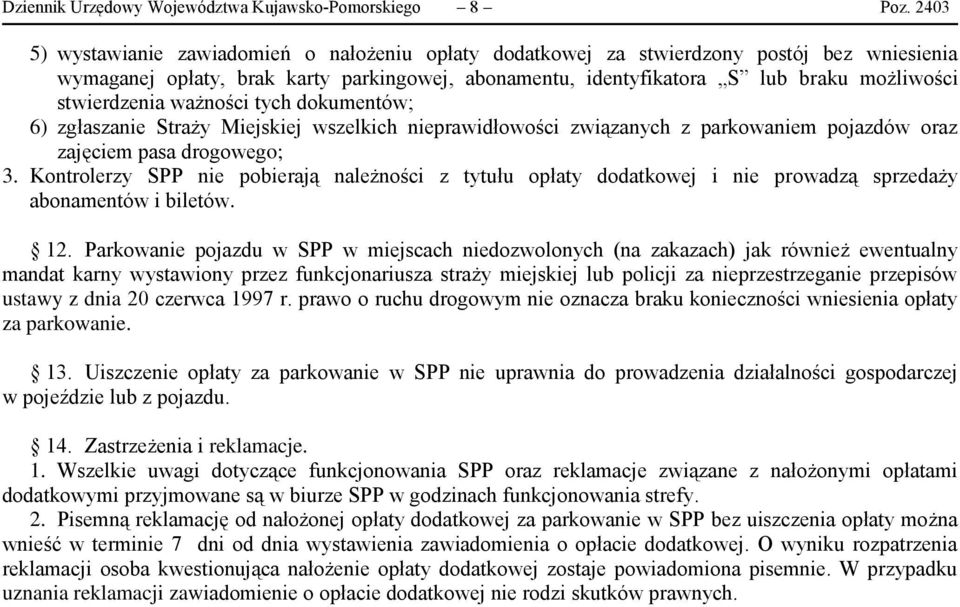 stwierdzenia ważności tych dokumentów; 6) zgłaszanie Straży Miejskiej wszelkich nieprawidłowości związanych z parkowaniem pojazdów oraz zajęciem pasa drogowego; 3.