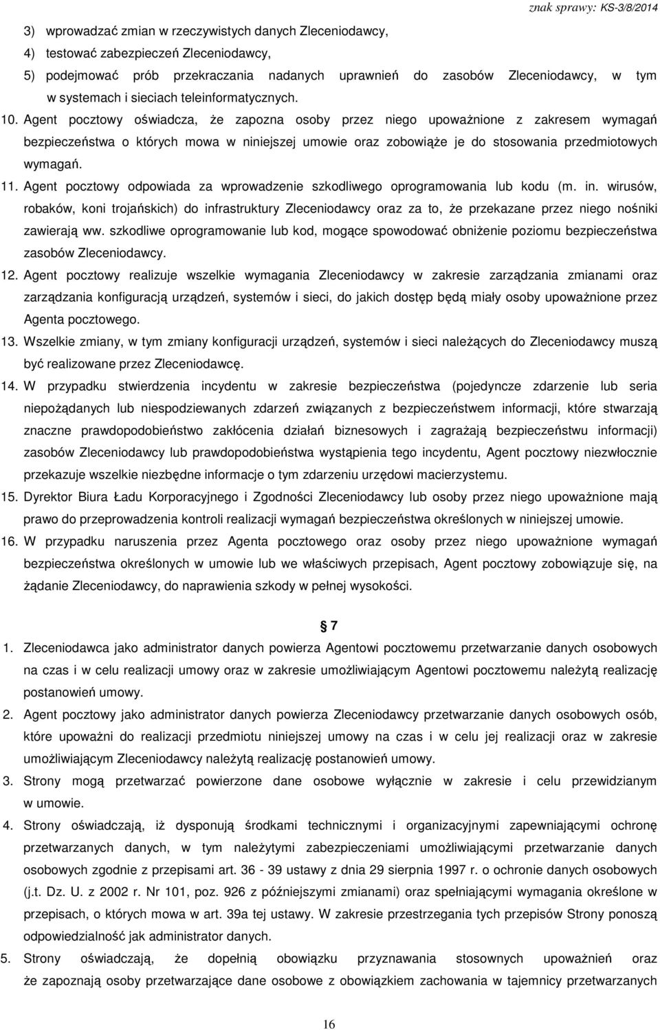 Agent pocztowy oświadcza, że zapozna osoby przez niego upoważnione z zakresem wymagań bezpieczeństwa o których mowa w niniejszej umowie oraz zobowiąże je do stosowania przedmiotowych wymagań. 11.