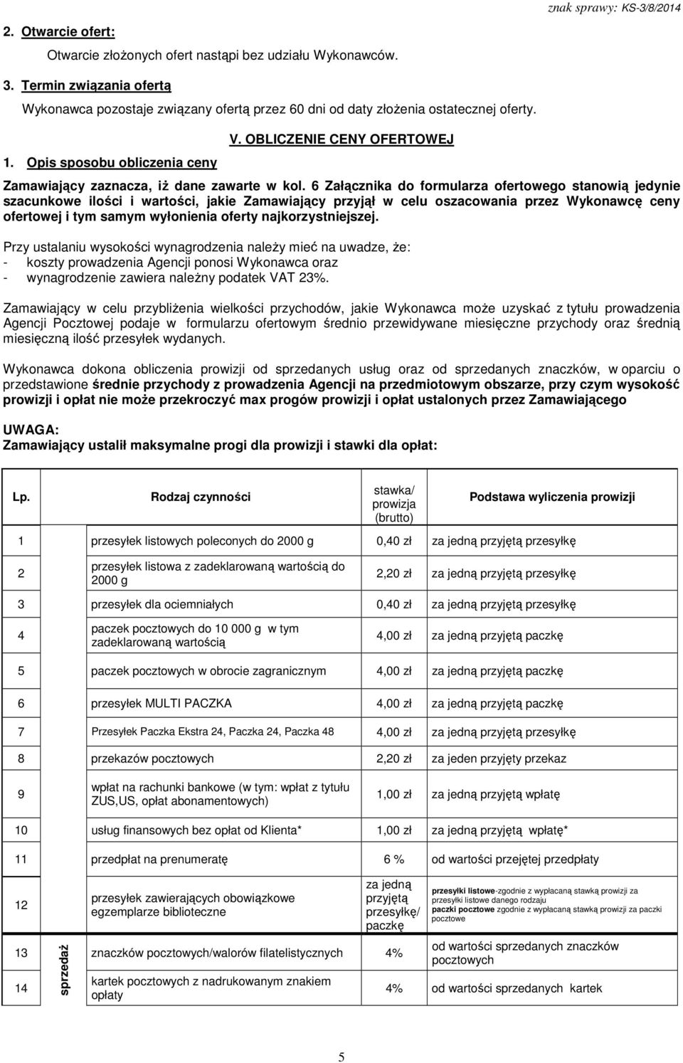 6 Załącznika do formularza ofertowego stanowią jedynie szacunkowe ilości i wartości, jakie Zamawiający przyjął w celu oszacowania przez Wykonawcę ceny ofertowej i tym samym wyłonienia oferty