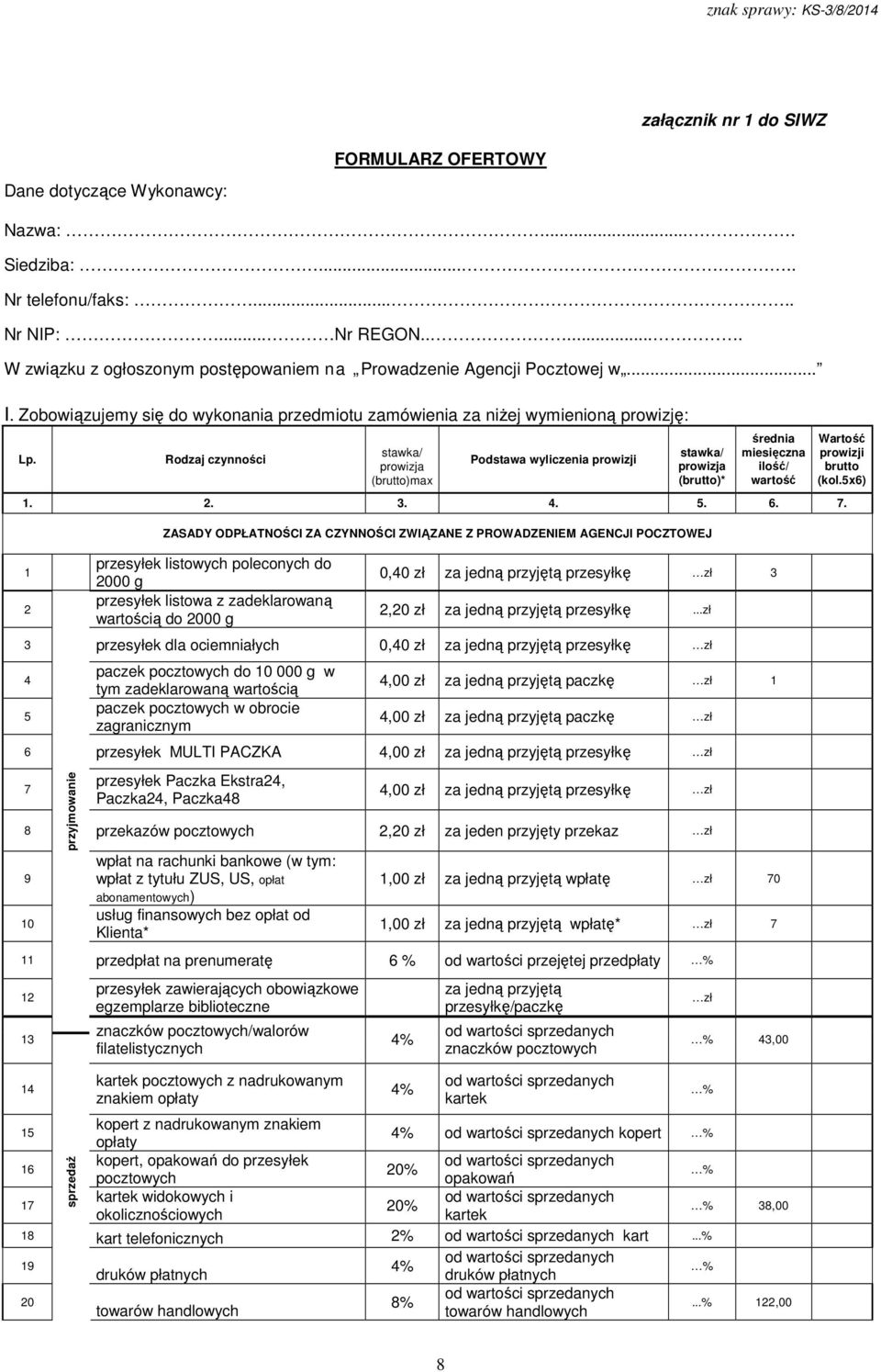 Rodzaj czynności stawka/ prowizja (brutto)max Podstawa wyliczenia prowizji stawka/ prowizja (brutto)* średnia miesięczna ilość/ wartość 1. 2. 3. 4. 5. 6. 7.