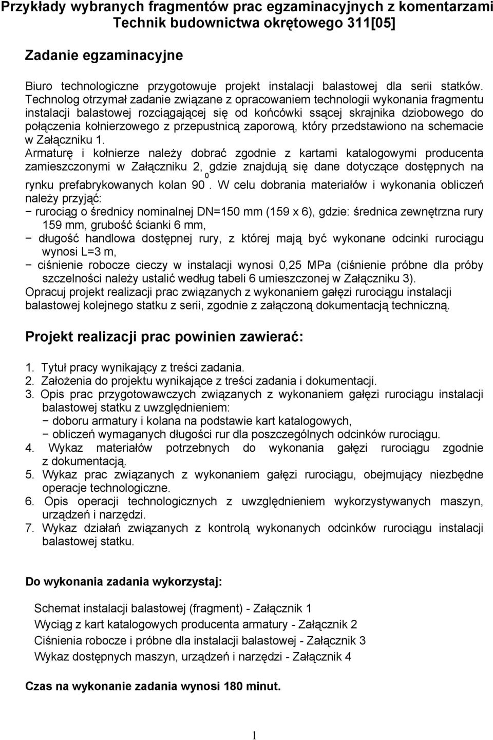 Technolog otrzymał zadanie związane z opracowaniem technologii wykonania fragmentu instalacji balastowej rozciągającej się od końcówki ssącej skrajnika dziobowego do połączenia kołnierzowego z