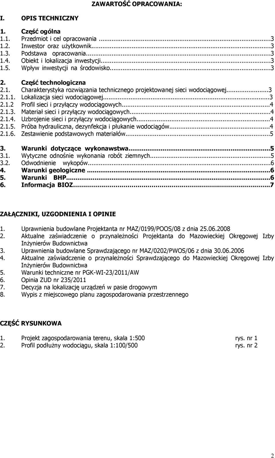 ..4 2.1.3. Materiał sieci i przyłączy wodociągowych...4 2.1.4. Uzbrojenie sieci i przyłączy wodociągowych...4 2.1.5. Próba hydrauliczna, dezynfekcja i płukanie wodociągów...4 2.1.6.