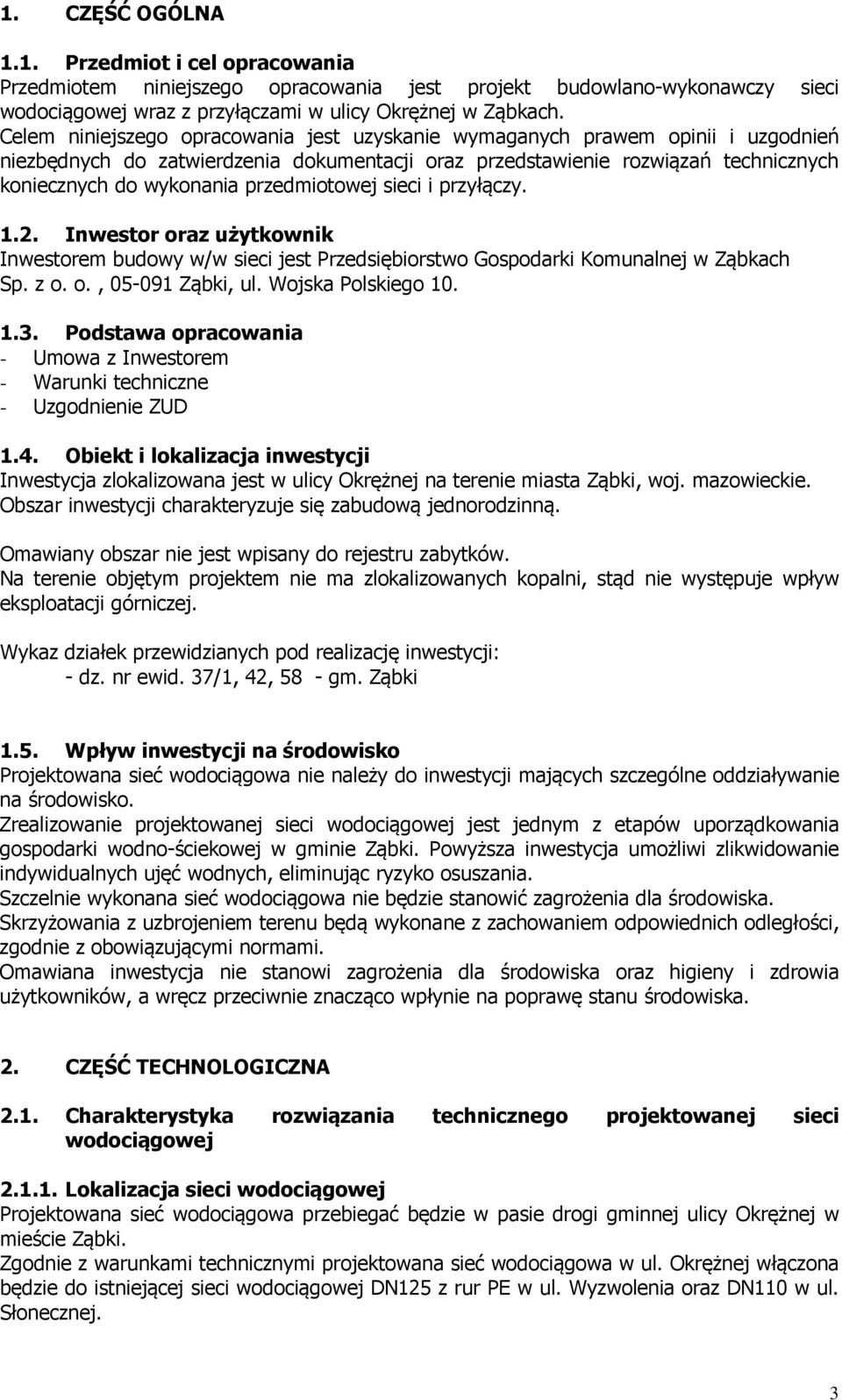 przedmiotowej sieci i przyłączy. 1.2. Inwestor oraz użytkownik Inwestorem budowy w/w sieci jest Przedsiębiorstwo Gospodarki Komunalnej w Ząbkach Sp. z o. o., 05-091 Ząbki, ul. Wojska Polskiego 10. 1.3.