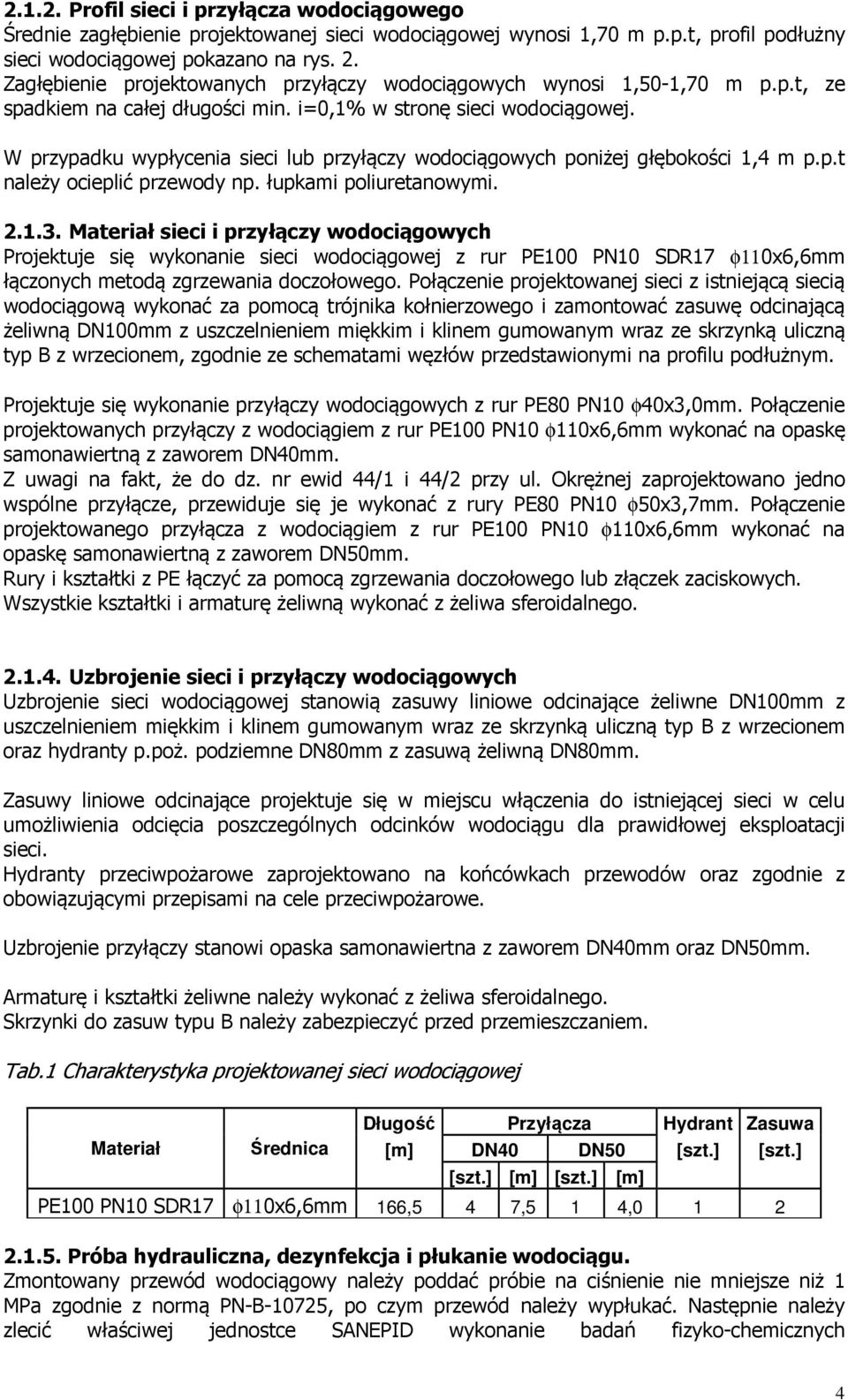 W przypadku wypłycenia sieci lub przyłączy wodociągowych poniżej głębokości 1,4 m p.p.t należy ocieplić przewody np. łupkami poliuretanowymi. 2.1.3.