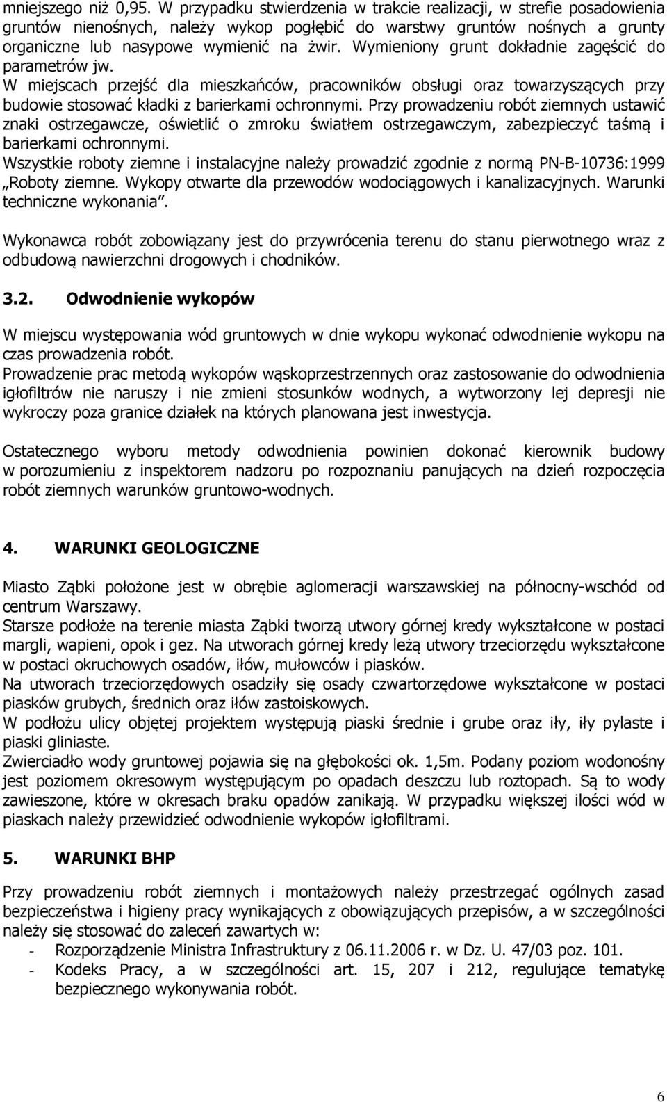 Wymieniony grunt dokładnie zagęścić do parametrów jw. W miejscach przejść dla mieszkańców, pracowników obsługi oraz towarzyszących przy budowie stosować kładki z barierkami ochronnymi.