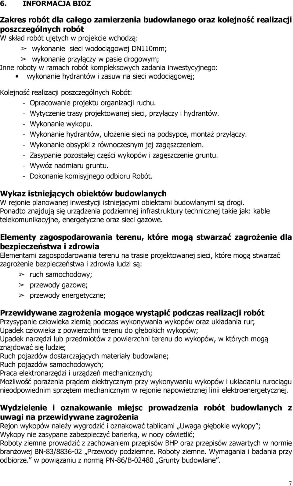 Opracowanie projektu organizacji ruchu. - Wytyczenie trasy projektowanej sieci, przyłączy i hydrantów. - Wykonanie wykopu. - Wykonanie hydrantów, ułożenie sieci na podsypce, montaż przyłączy.