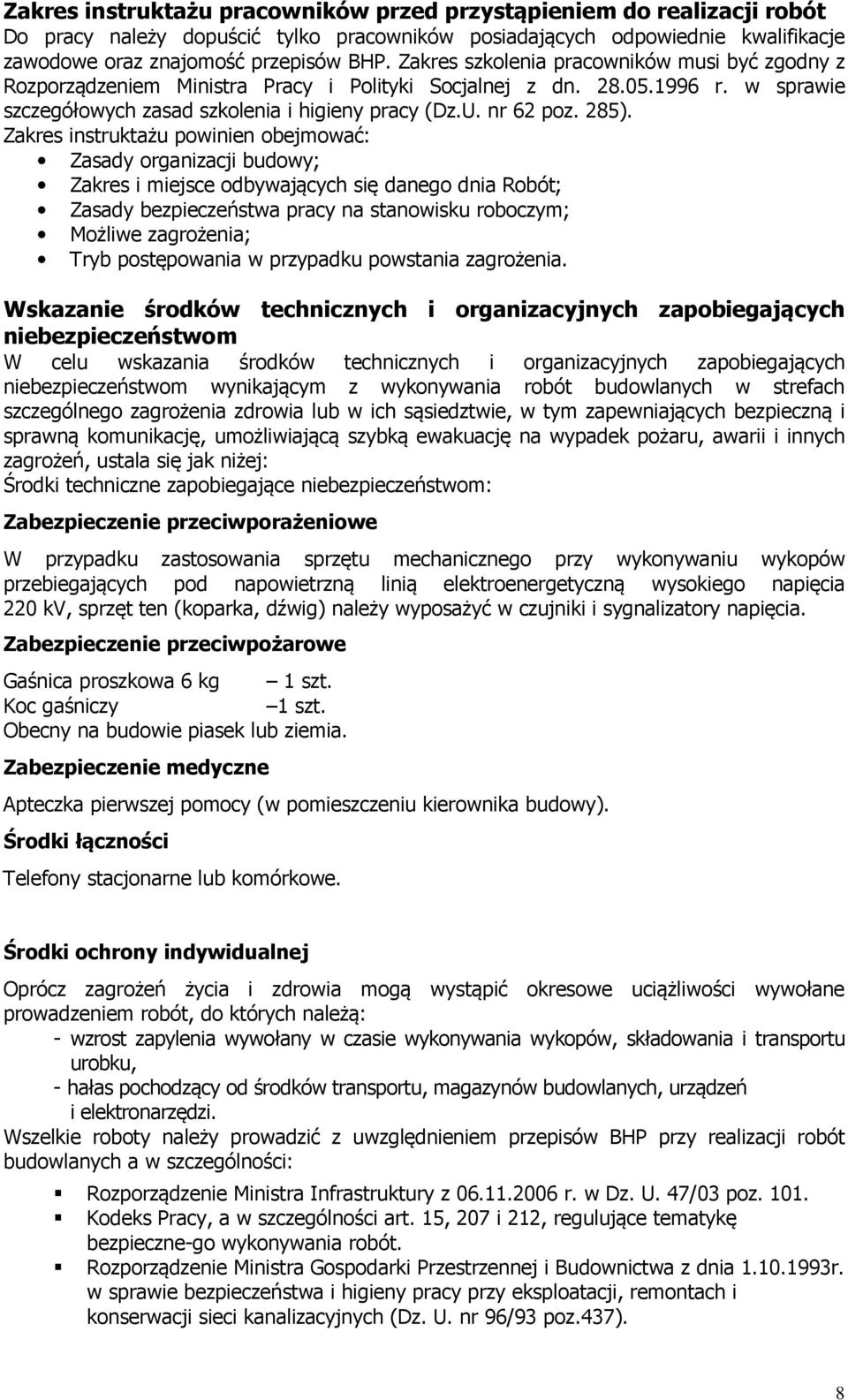 Zakres instruktażu powinien obejmować: Zasady organizacji budowy; Zakres i miejsce odbywających się danego dnia Robót; Zasady bezpieczeństwa pracy na stanowisku roboczym; Możliwe zagrożenia; Tryb