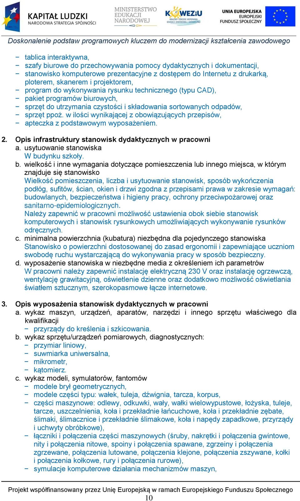 w ilości wynikającej z obowiązujących przepisów, apteczka z podstawowym wyposażeniem. 2. Opis infrastruktury stanowisk dydaktycznych w pracowni a. usytuowanie stanowiska W bu