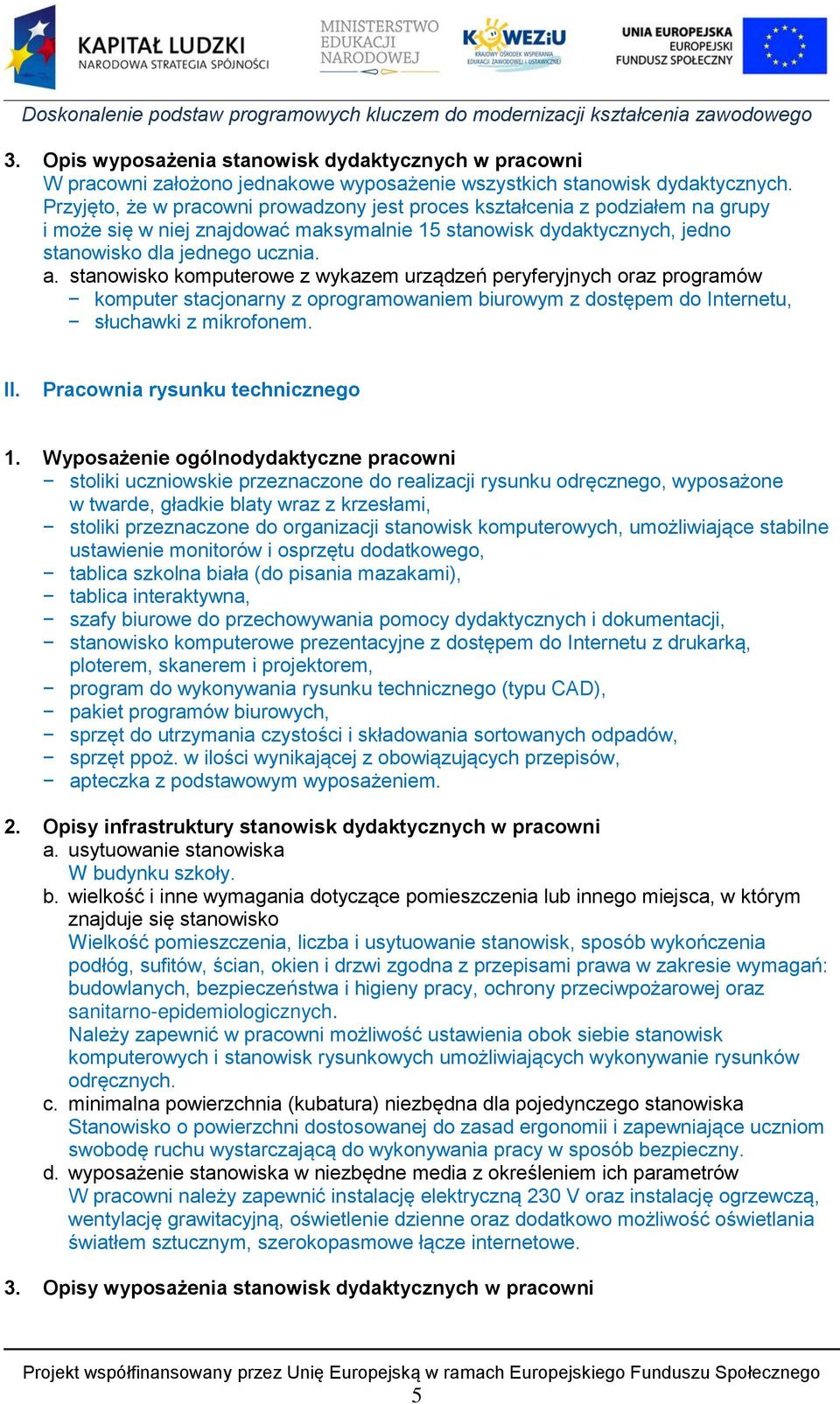 stanowisko komputerowe z wykazem urządzeń peryferyjnych oraz programów komputer stacjonarny z oprogramowaniem biurowym z dostępem do Internetu, słuchawki z mikrofonem. II.