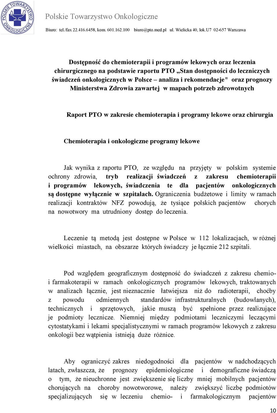 raportu PTO, ze względu na przyjęty w polskim systemie ochrony zdrowia, tryb realizacji świadczeń z zakresu chemioterapii i programów lekowych, świadczenia te dla pacjentów onkologicznych są dostępne