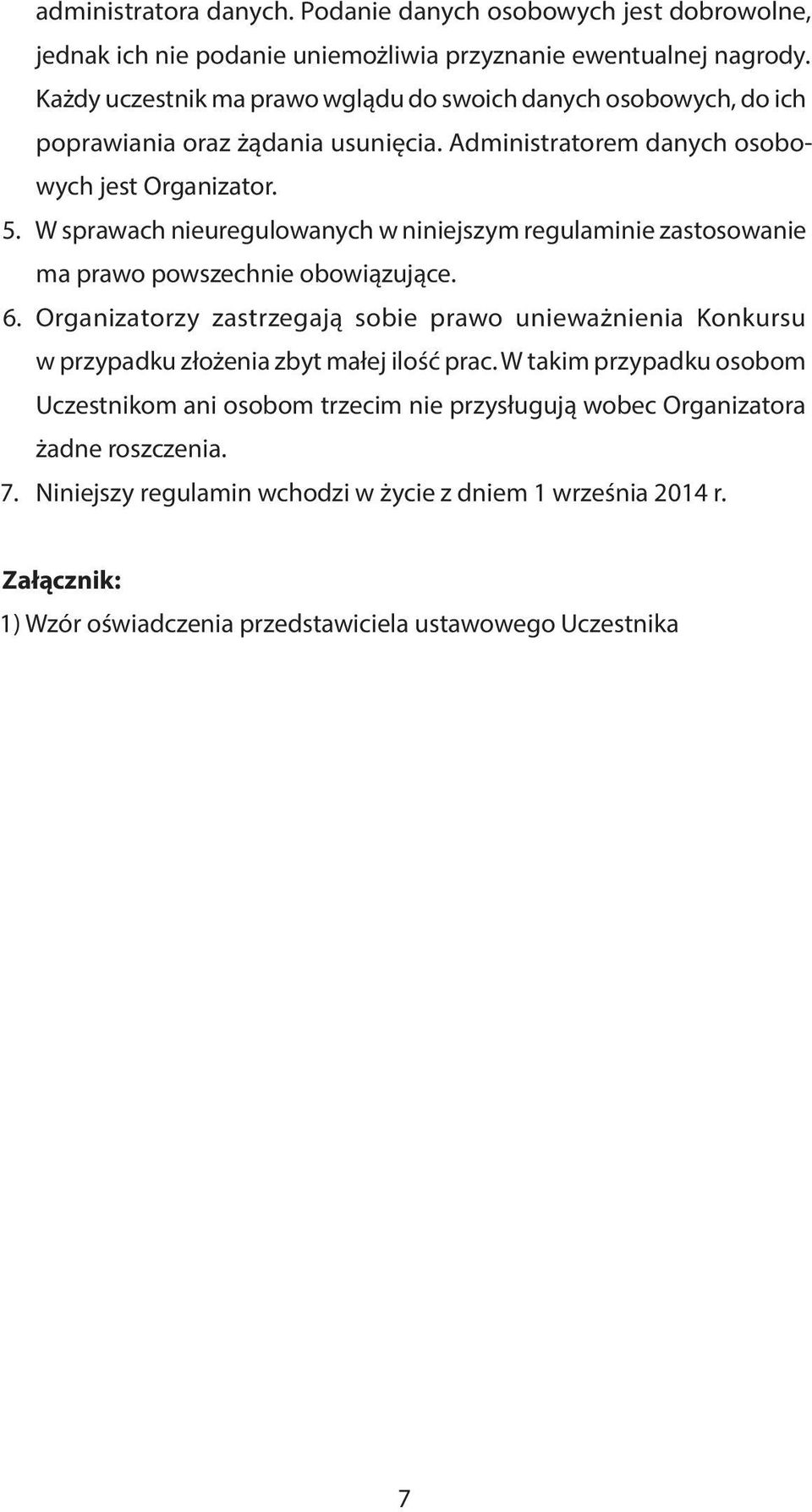 W sprawach nieuregulowanych w niniejszym regulaminie zastosowanie ma prawo powszechnie obowiązujące. 6.