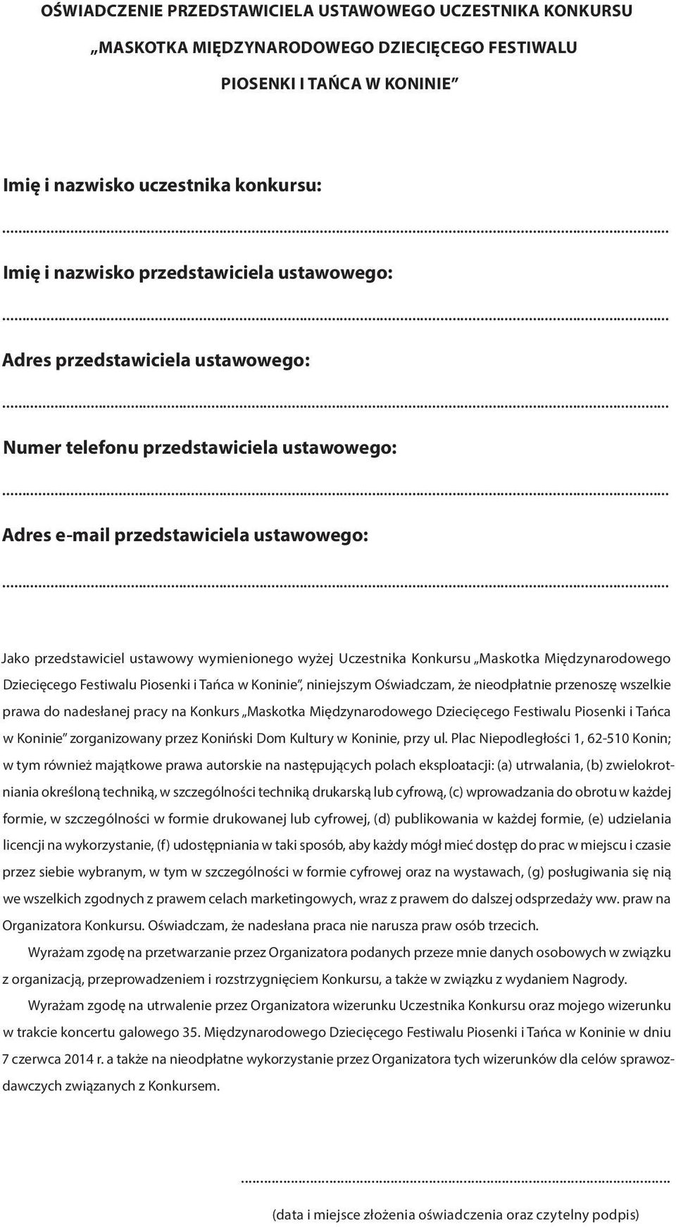 Uczestnika Konkursu Maskotka Międzynarodowego Dziecięcego Festiwalu Piosenki i Tańca w Koninie, niniejszym Oświadczam, że nieodpłatnie przenoszę wszelkie prawa do nadesłanej pracy na Konkurs Maskotka