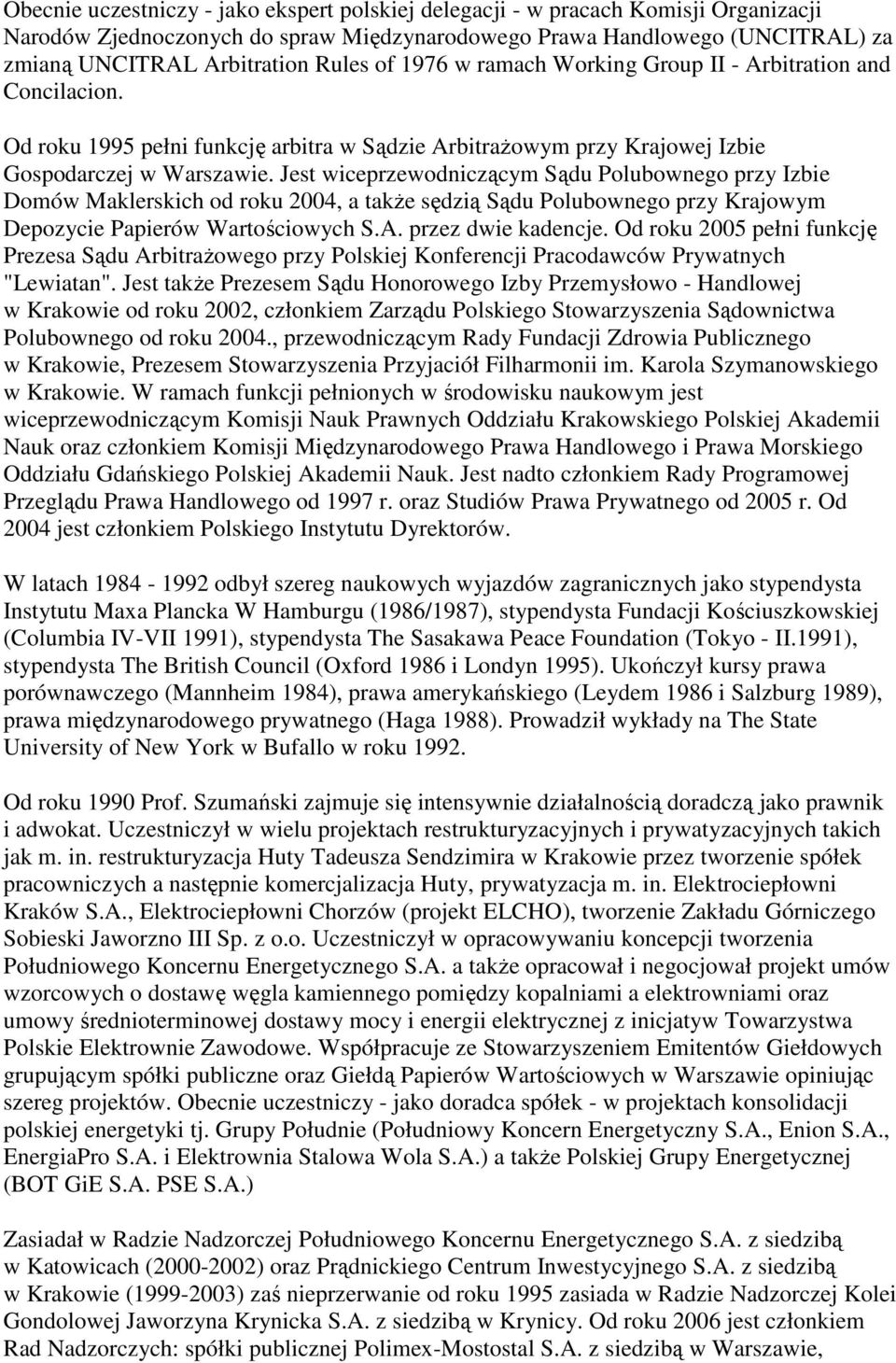 Jest wiceprzewodniczącym Sądu Polubownego przy Izbie Domów Maklerskich od roku 2004, a takŝe sędzią Sądu Polubownego przy Krajowym Depozycie Papierów Wartościowych S.A. przez dwie kadencje.