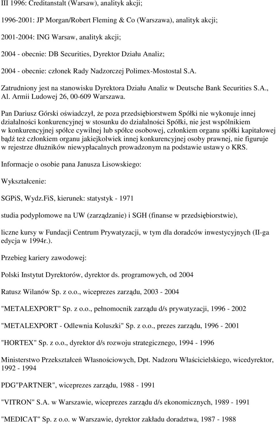 Armii Ludowej 26, 00-609 Warszawa. Pan Dariusz Górski oświadczył, Ŝe poza przedsiębiorstwem Spółki nie wykonuje innej Informacje o osobie pana Janusza Lisowskiego: Wykształcenie: SGPiS, Wydz.