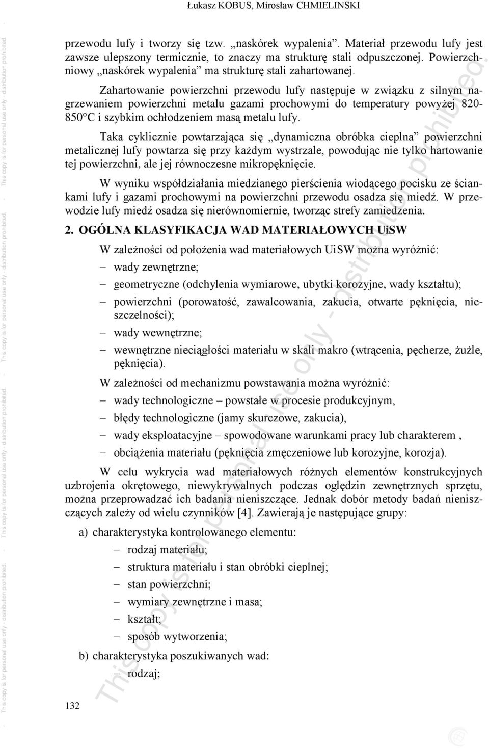 Zahartowanie powierzchni przewodu lufy następuje w związku z silnym nagrzewaniem powierzchni metalu gazami prochowymi do temperatury powyżej 820-850 C i szybkim ochłodzeniem masą metalu lufy.