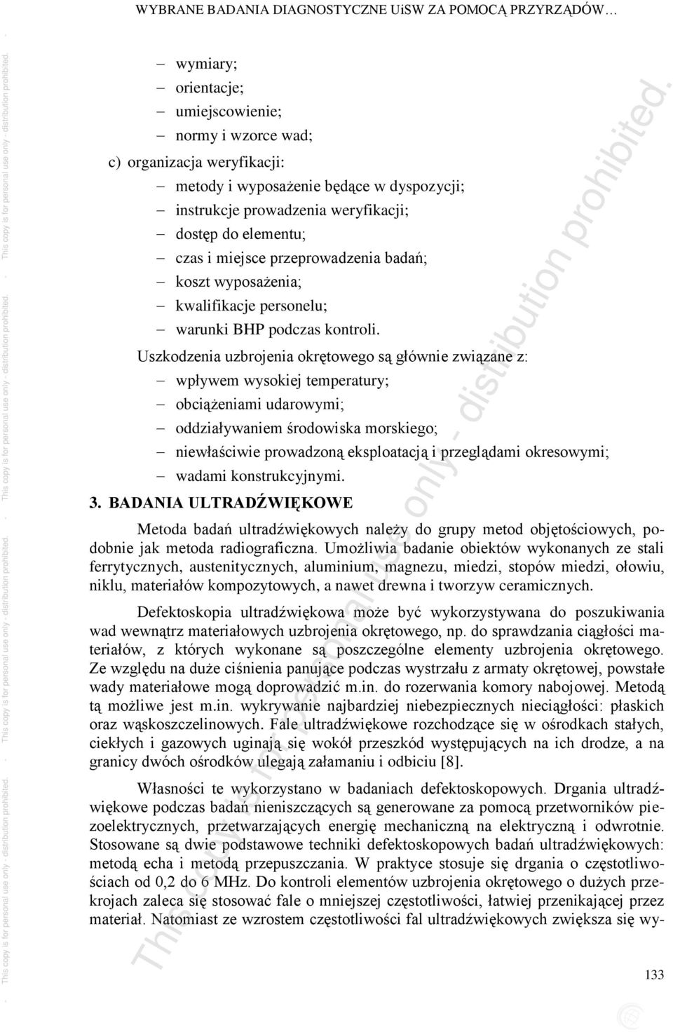 Uszkodzenia uzbrojenia okrętowego są głównie związane z: wpływem wysokiej temperatury; obciążeniami udarowymi; oddziaływaniem środowiska morskiego; niewłaściwie prowadzoną eksploatacją i przeglądami