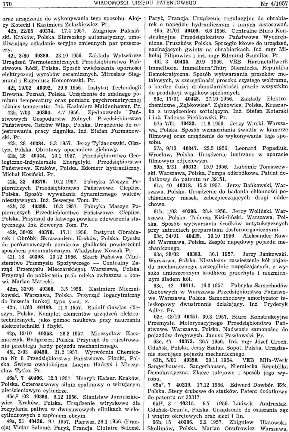 Sposób zwiększania oporności elektrycznej wyrobów ceramicznych. M irosław Siegmund i Eugeniusz Komorowski. Pr. 42i, 19/02 40392. 29.9 1956. Instytut Technologii Drewna. Poznań, Polska.