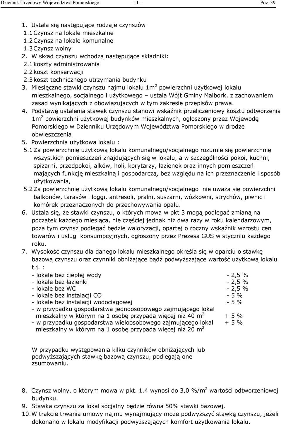 Miesięczne stawki czynszu najmu lokalu 1m 2 powierzchni użytkowej lokalu mieszkalnego, socjalnego i użytkowego ustala Wójt Gminy Malbork, z zachowaniem zasad wynikających z obowiązujących w tym