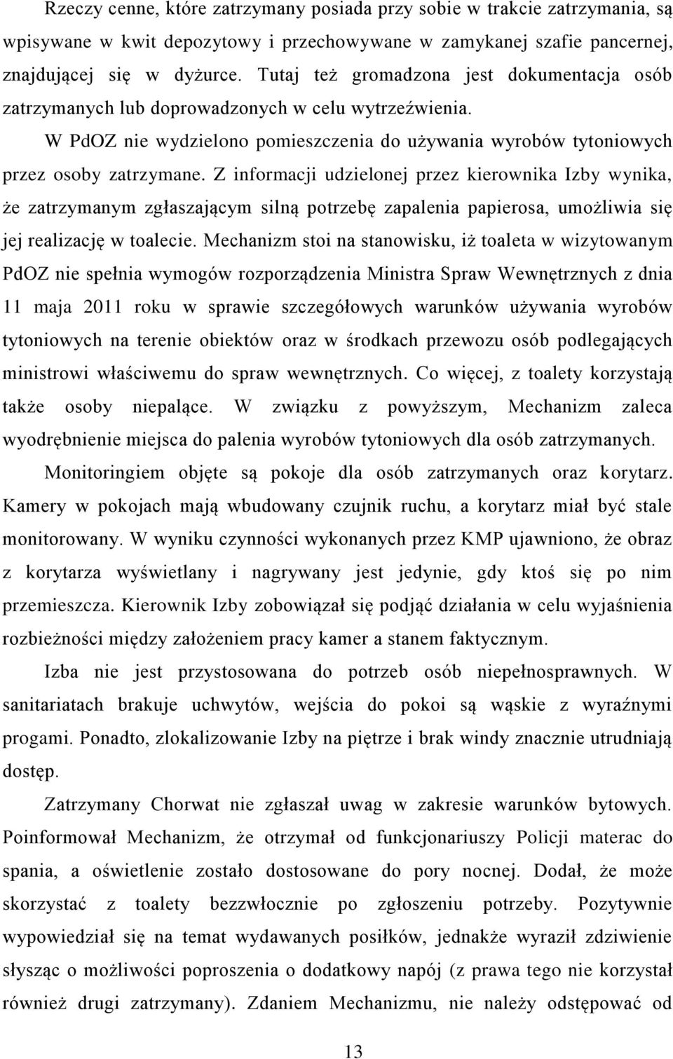 Z informacji udzielonej przez kierownika Izby wynika, że zatrzymanym zgłaszającym silną potrzebę zapalenia papierosa, umożliwia się jej realizację w toalecie.