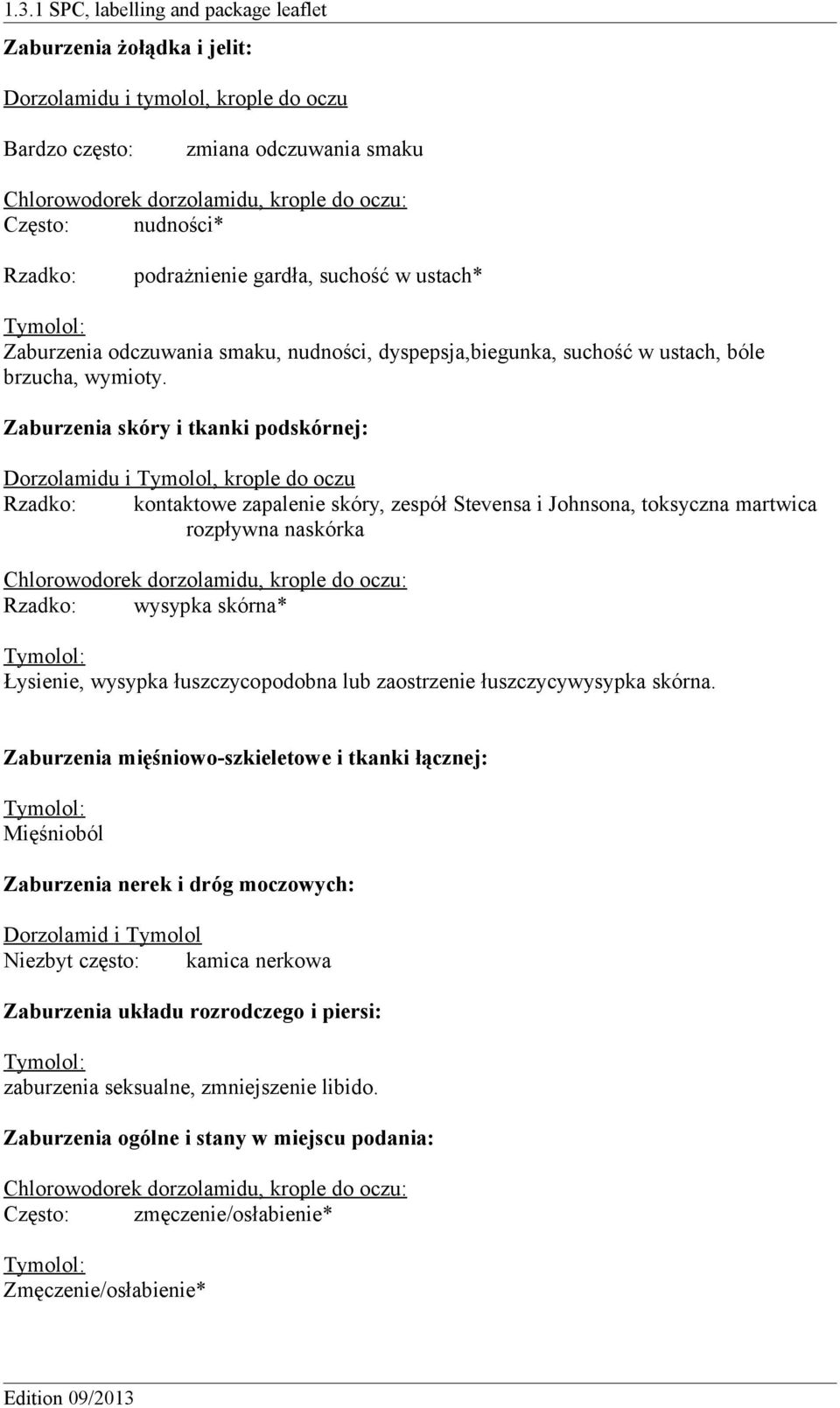 Zaburzenia skóry i tkanki podskórnej: Dorzolamidu i Tymolol, krople do oczu Rzadko: kontaktowe zapalenie skóry, zespół Stevensa i Johnsona, toksyczna martwica rozpływna naskórka Chlorowodorek