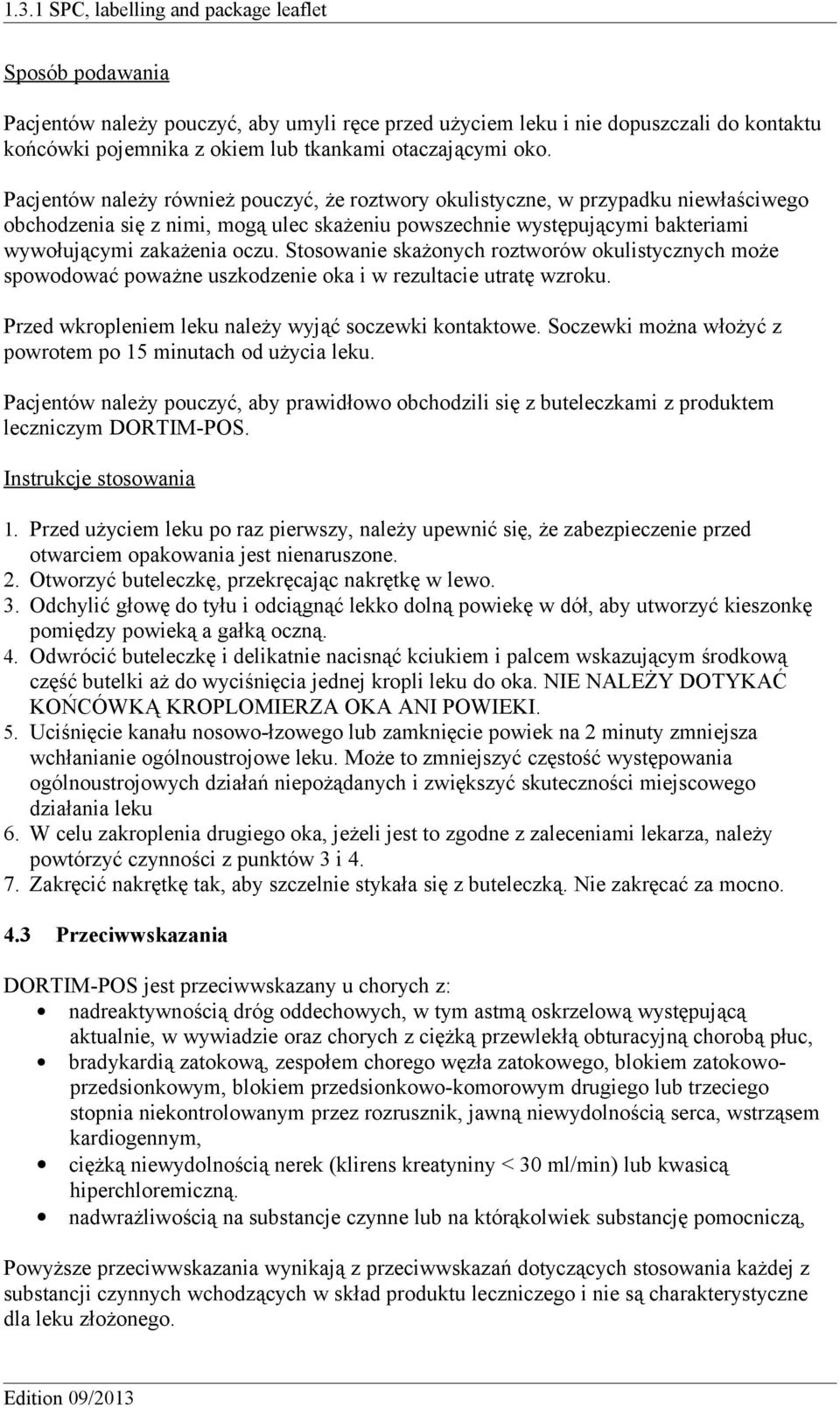 Stosowanie skażonych roztworów okulistycznych może spowodować poważne uszkodzenie oka i w rezultacie utratę wzroku. Przed wkropleniem leku należy wyjąć soczewki kontaktowe.