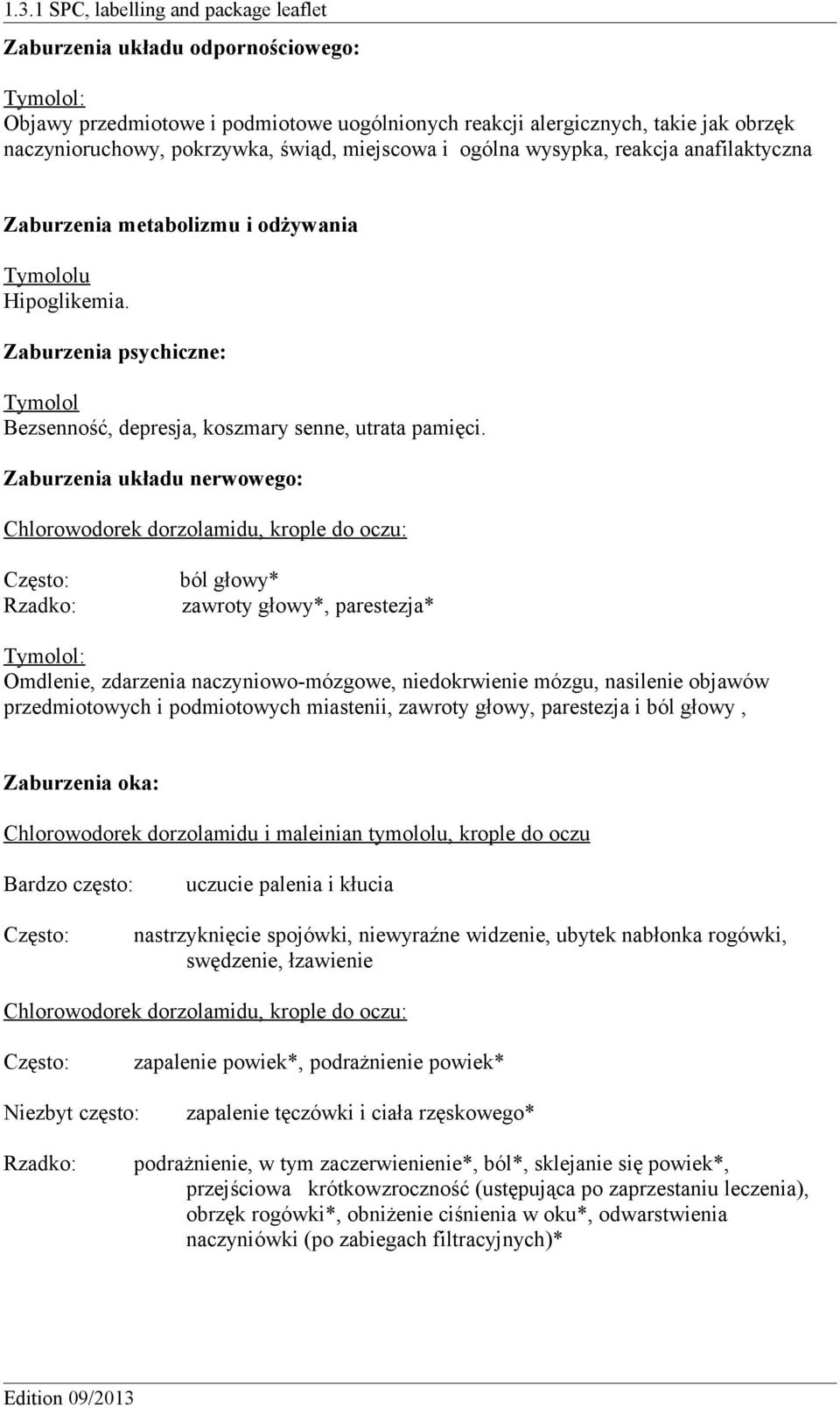 Zaburzenia układu nerwowego: Chlorowodorek dorzolamidu, krople do oczu: Często: Rzadko: ból głowy* zawroty głowy*, parestezja* Omdlenie, zdarzenia naczyniowo-mózgowe, niedokrwienie mózgu, nasilenie