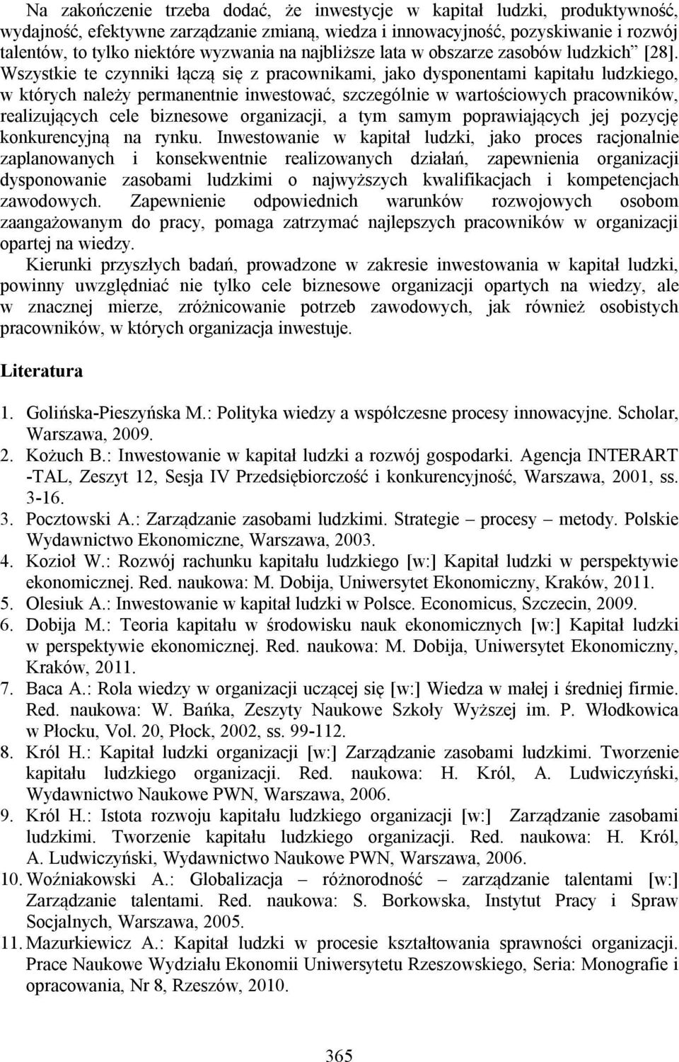 Wszystkie te czynniki łączą się z pracownikami, jako dysponentami kapitału ludzkiego, w których należy permanentnie inwestować, szczególnie w wartościowych pracowników, realizujących cele biznesowe