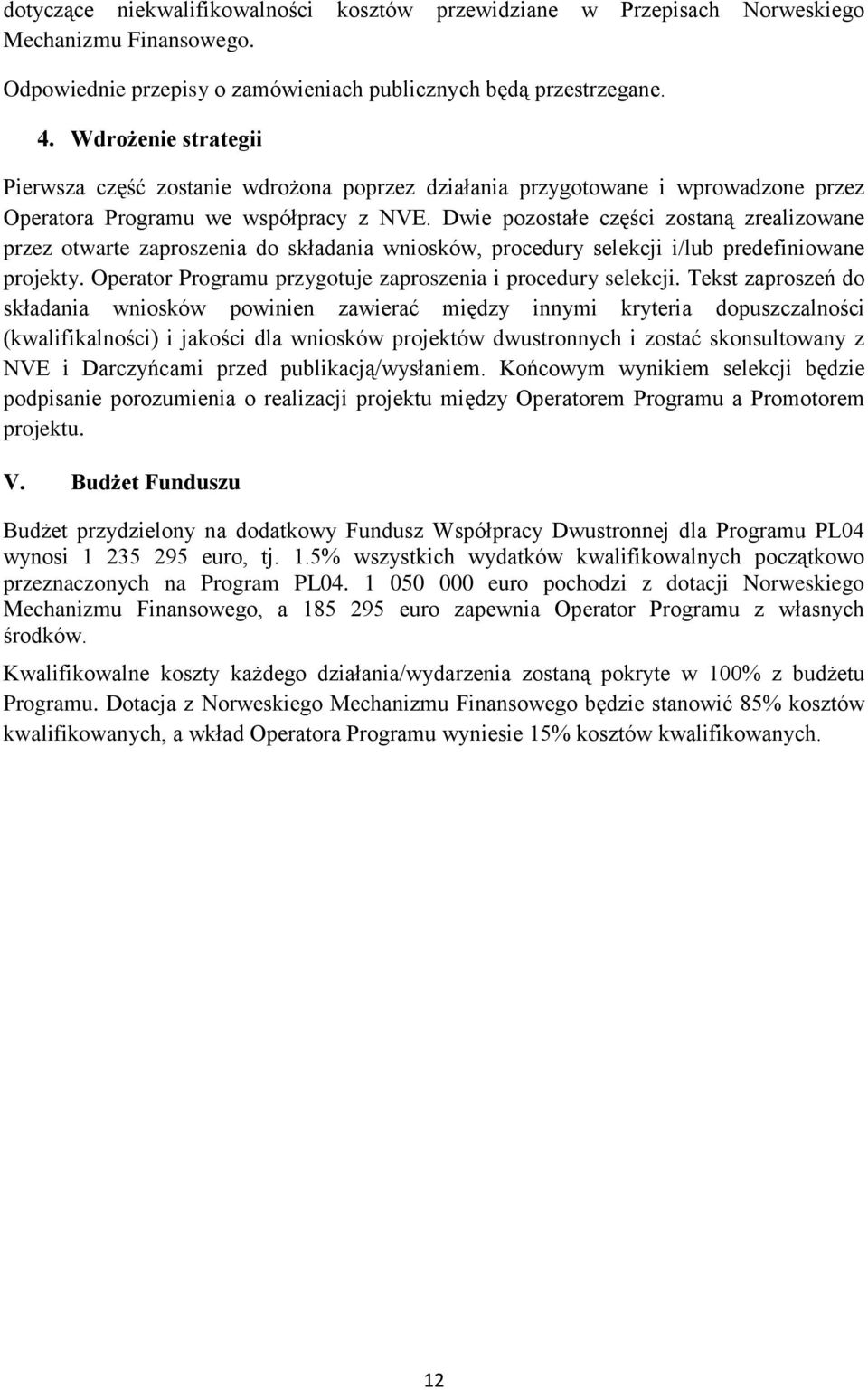 Dwie pozostałe części zostaną zrealizowane przez otwarte zaproszenia do składania wniosków, procedury selekcji i/lub predefiniowane projekty.