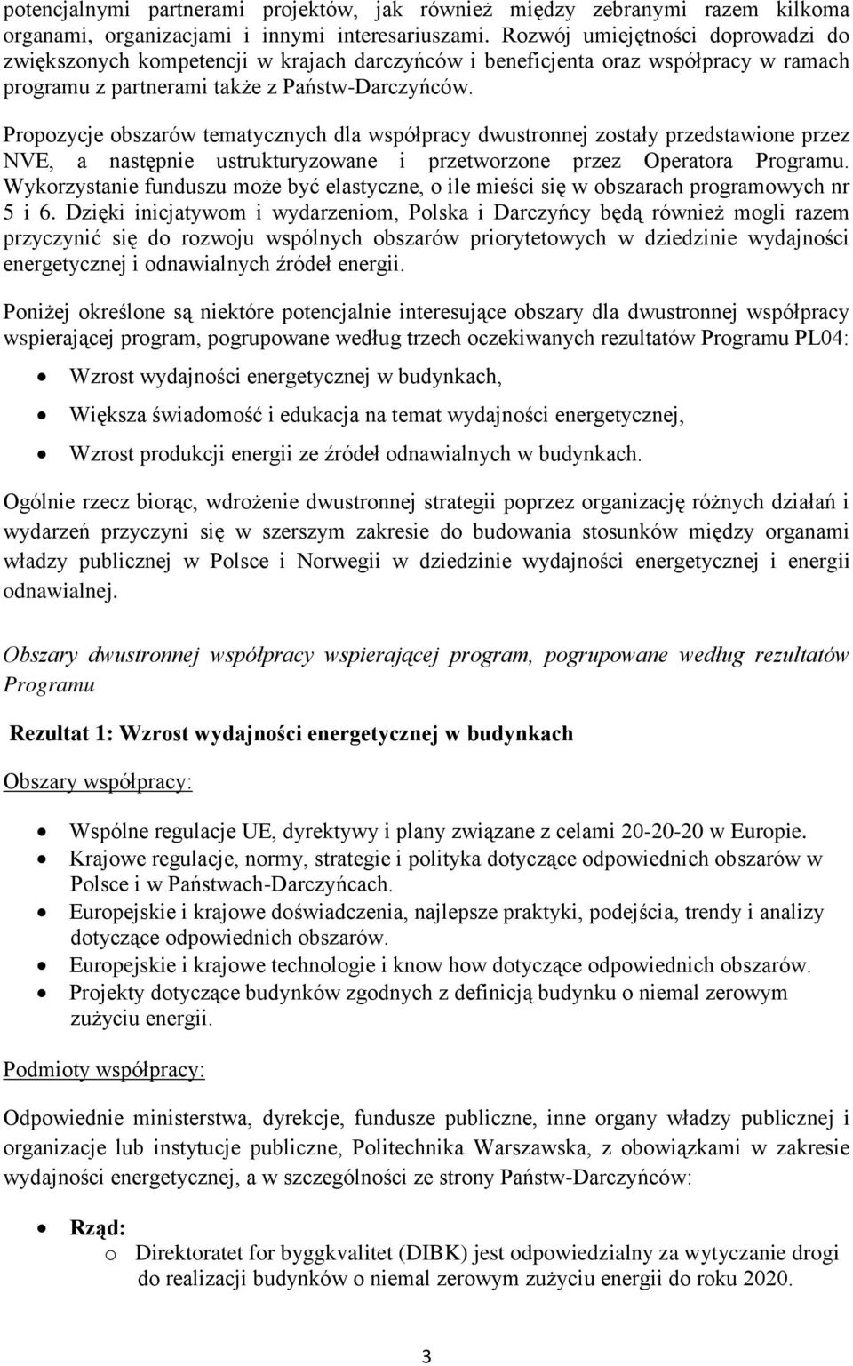 Propozycje obszarów tematycznych dla współpracy dwustronnej zostały przedstawione przez NVE, a następnie ustrukturyzowane i przetworzone przez Operatora Programu.