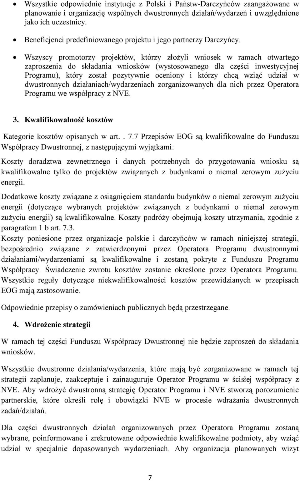 Wszyscy promotorzy projektów, którzy złożyli wniosek w ramach otwartego zaproszenia do składania wniosków (wystosowanego dla części inwestycyjnej Programu), który został pozytywnie oceniony i którzy