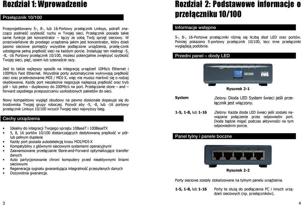 W przeciwieństwie do prostego urządzenia jakim jest koncentrator, który dzieli pasmo sieciowe pomiędzy wszystkie podłączone urządzenia, przełą-cznik udostępnia pełną prędkość sieci na każdym porcie.