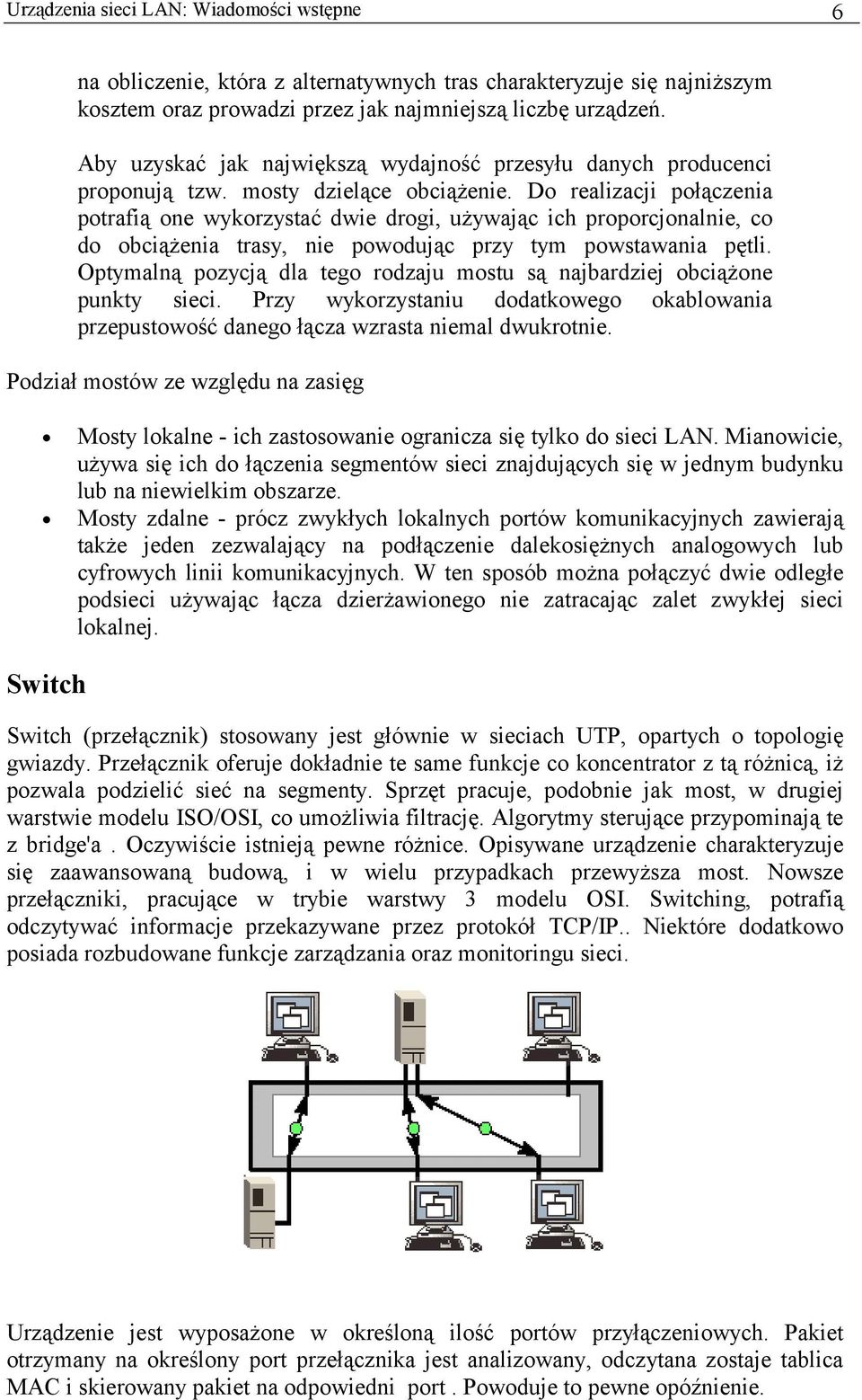 Do realizacji połączenia potrafią one wykorzystać dwie drogi, używając ich proporcjonalnie, co do obciążenia trasy, nie powodując przy tym powstawania pętli.