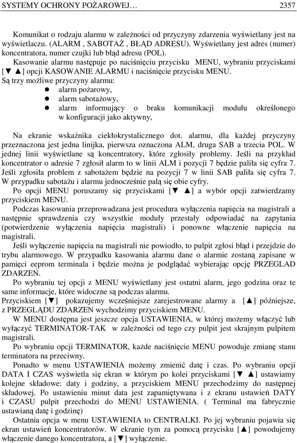 Kasowanie alarmu następuje po naciśnięciu przycisku MENU, wybraniu przyciskami [ ] opcji KASOWANIE ALARMU i naciśnięcie przycisku MENU.