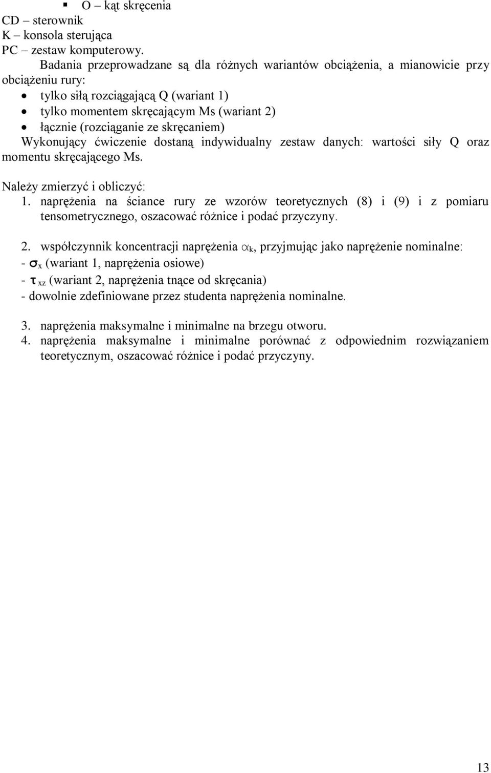 skręcaniem) Wykonujący ćwiczenie dostaną indywidualny zestaw danych: wartości siły Q oraz momentu skręcającego Ms. Należy zmierzyć i obliczyć: 1.