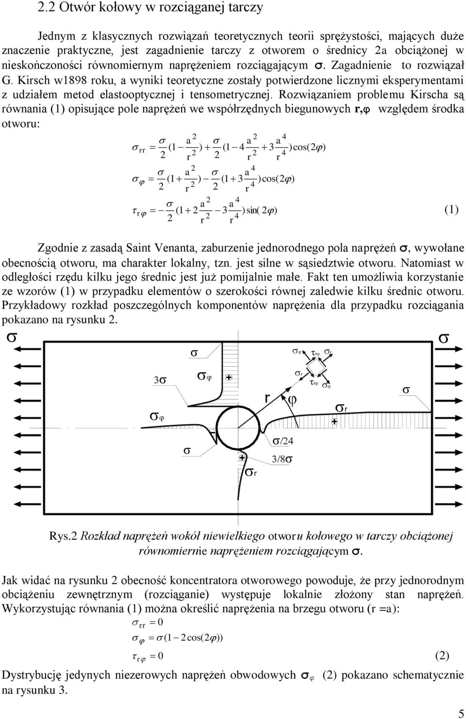 Kirsch w1898 roku, a wyniki teoretyczne zostały potwierdzone licznymi eksperymentami z udziałem metod elastooptycznej i tensometrycznej.