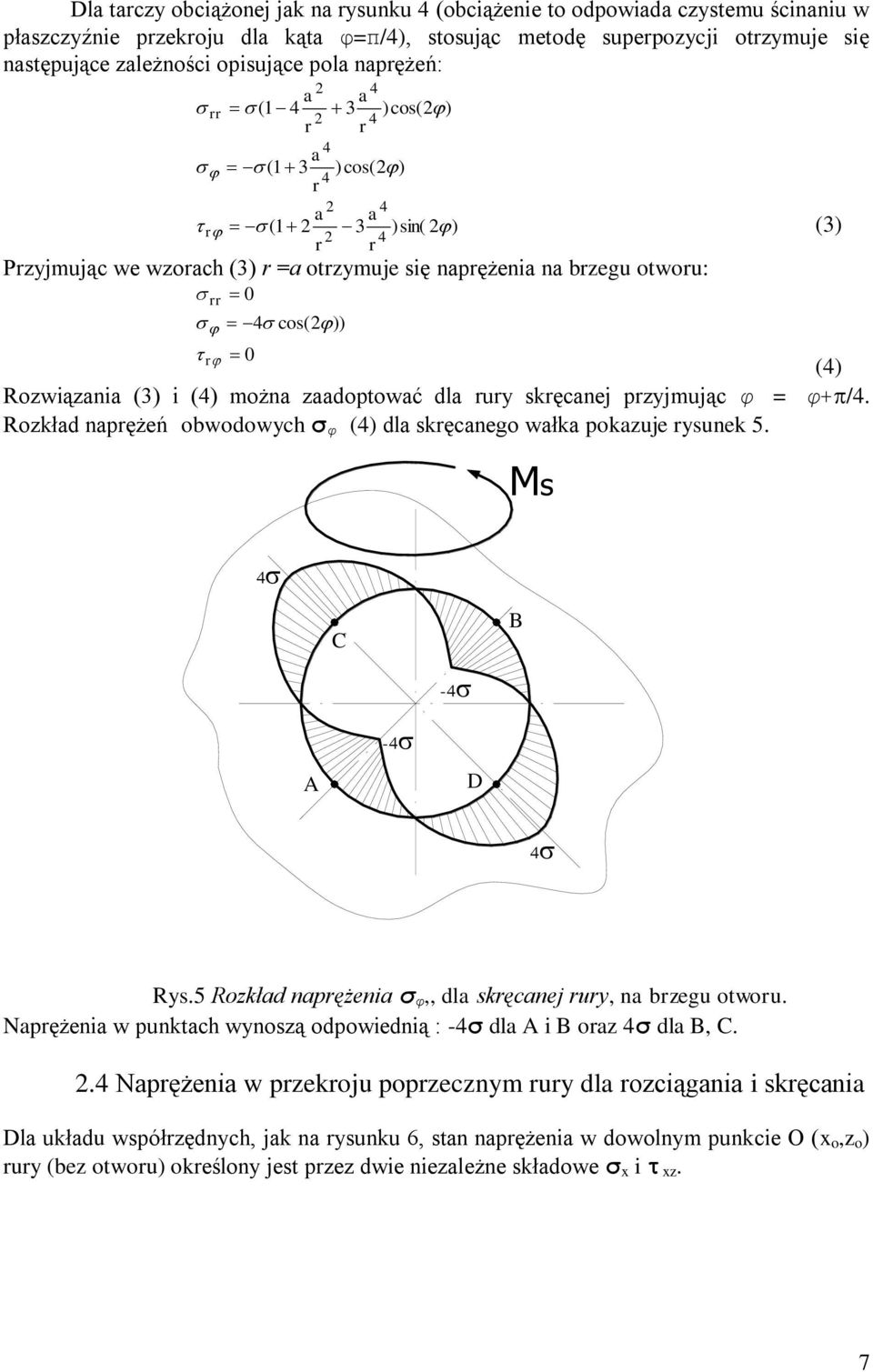 Rozwiązania (3) i (4) można zaadoptować dla rury skręcanej przyjmując φ = φ+/4. Rozkład naprężeń obwodowych σ φ (4) dla skręcanego wałka pokazuje rysunek 5. Ms C B A - - D Rys.