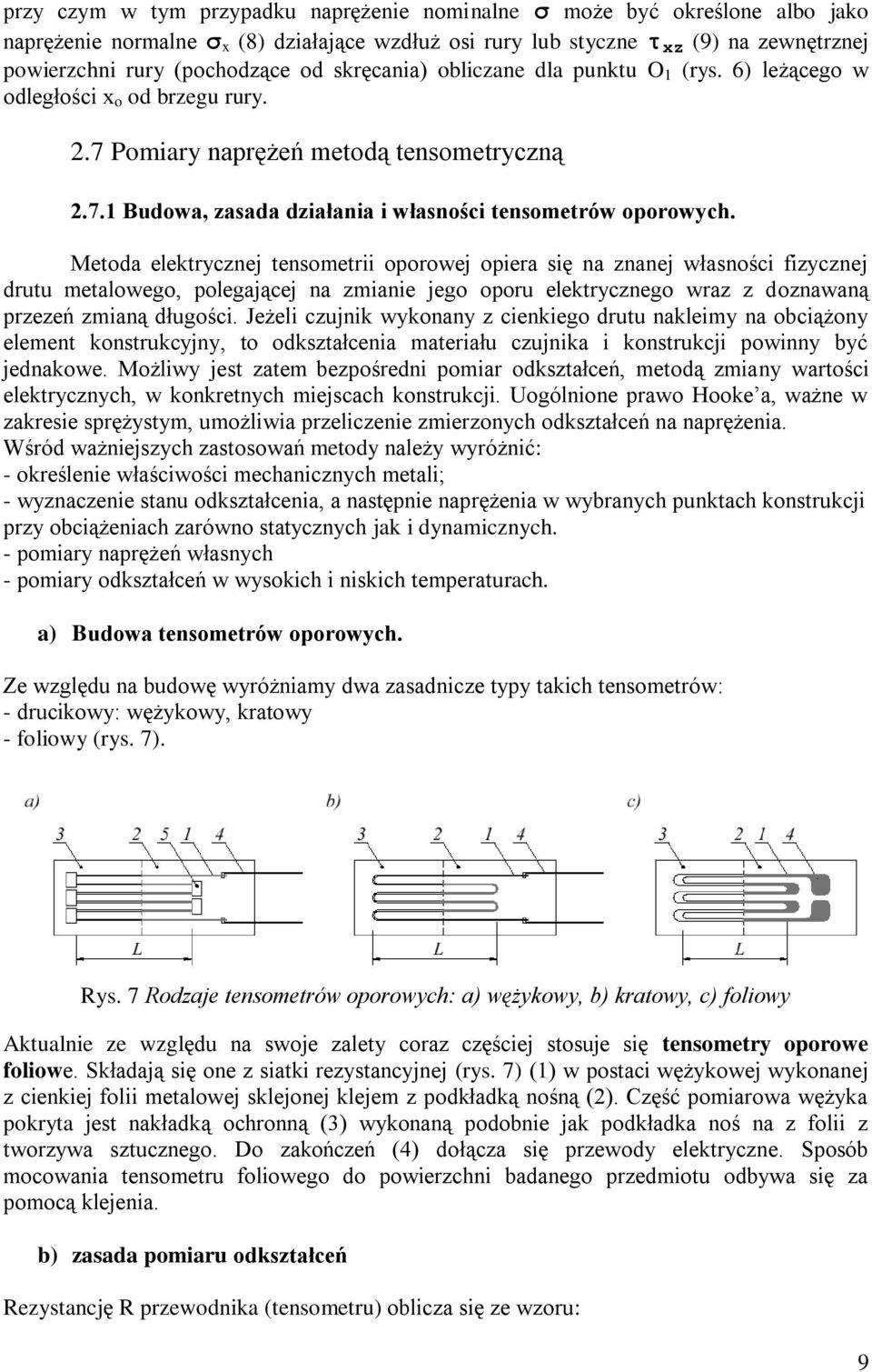 Metoda elektrycznej tensometrii oporowej opiera się na znanej własności fizycznej drutu metalowego, polegającej na zmianie jego oporu elektrycznego wraz z doznawaną przezeń zmianą długości.