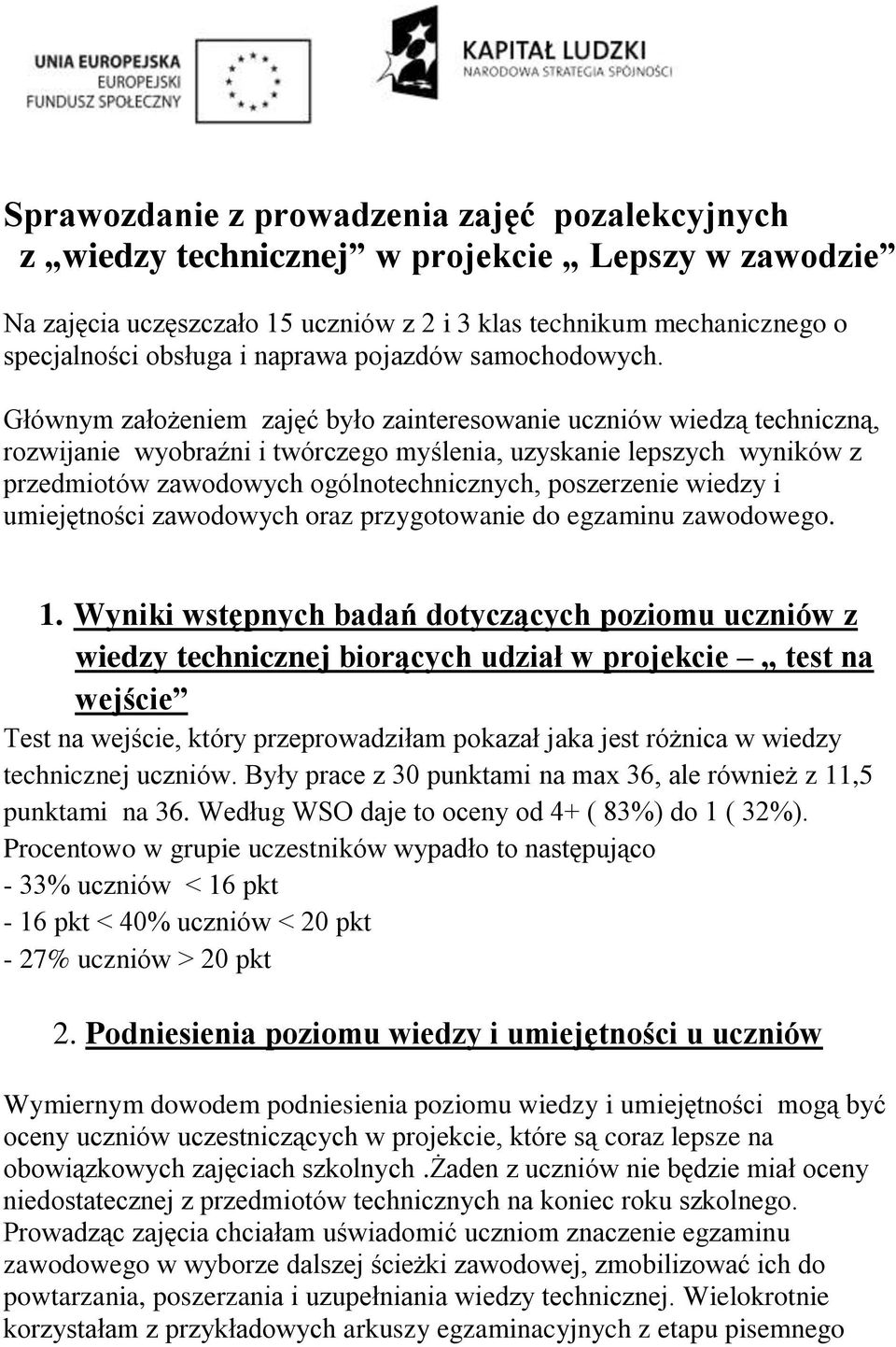 Głównym założeniem zajęć było zainteresowanie uczniów wiedzą techniczną, rozwijanie wyobraźni i twórczego myślenia, uzyskanie lepszych wyników z przedmiotów zawodowych ogólnotechnicznych, poszerzenie